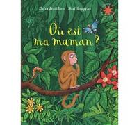 Où est ma maman ? Julia Donaldson (Auteur), Catherine Gibert (Traduction), Axel Scheffler (Illustration)