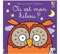 Où est mon hibou ? Fiona Watt (Auteur), Rachel Wells (Illustration), Nick Stellmacher (Traduction)