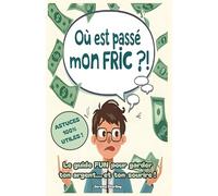 Où est passé mon fric ?!: Le guide FUN pour garder ton argent... et ton sourire !