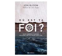 Où est ta foi ? David, Marthe et Zachée, eux aussi, ont dû croire sans voir - Jon Bloom. - Blf Europe - broché - Essai