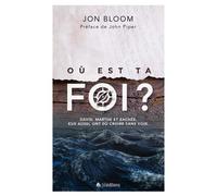 Où est ta foi ? David, Marthe et Zachée, eux aussi, ont dû croire sans voir - Jon Bloom. - Blf Europe - broché - Essai