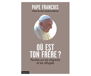 OÙ EST TON FRÈRE?: Paroles sur les migrants et les réfugiés