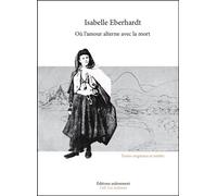 Ou l'amour alterne avec la mort Textes inédits et originaux - Isabelle Eberhardt - Ardemment Editions - broché - Roman