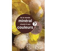 Où le monde minéral choisit-il ses couleurs ? 100 clés pour comprendre les roches et les minéraux. - Martial Caroff - Quae - broché - Guide