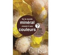 Où le monde minéral choisit-il ses couleurs ? 100 clés pour comprendre les roches et les minéraux