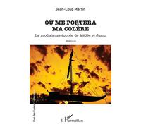 Où me portera ma colère La prodigieuse épopéé de Médée et Jason - Jean-Loup Martin - L'harmattan - broché - Roman