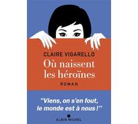 Claire Vigarello – Où naissent les héroïnes – Roman – Broché (Les Éditions Albin Michel)