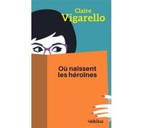 Où naissent les héroïnes Claire Vigarello (Auteur)