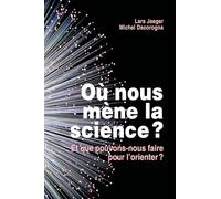 Où nous mène la science ?: Et que pouvons-nous faire pour let#8217;orienter ?