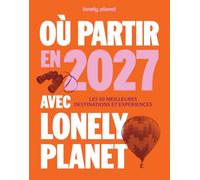 Où partir en 2027 avec Lonely Planet: Les 50 meilleures destinations et expériences
