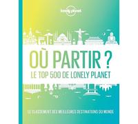 Lonely Planet – Où partir ? Le Top 500 – Meilleures destinations du monde – 2e édition
