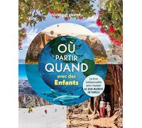 Où partir quand avec des enfants - Le livre indispensable pour voyager au bon moment en famille - Lonely Planet
