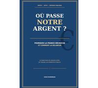 OÙ PASSE NOTRE ARGENT ?: Impôts, dette, dépenses publiques : pourquoi la France décroche - et comment la relancer