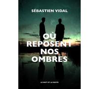 Où reposent nos ombres - Sébastien Vidal - Le Mot Et Le Reste - broché - Roman