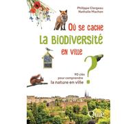 Où se cache la biodiversité en ville ?: 90 clés pour comprendre la nature en ville