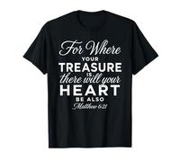 Où se Trouve Ton trésor, il y en Aura pour Le cœur Matthieu 6:21 T-Shirt