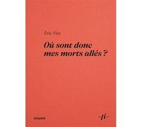 Eric Fiat – Où sont donc mes morts allés ? – Les gens qu'on aime s'en vont-ils vraiment ? – Broché