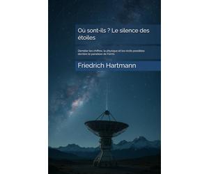 Où sont-ils ? Le silence des étoiles: Démêler les chiffres, la physique et les récits possibles derrière le paradoxe de Fermi.