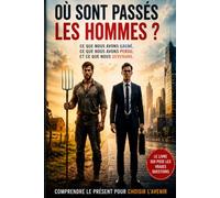 OÙ SONT PASSÉS LES HOMMES ?: Ce que nous avons gagné, ce que nous avons perdu, et ce que nous devenons