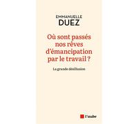 Où sont passés nos rêves d'émancipation par le travail ? - Emmanuelle Duez - L'aube Eds De - broché - Essai