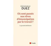 Où sont passés nos rêves d'émancipation par le travail ?: La grande désillusion