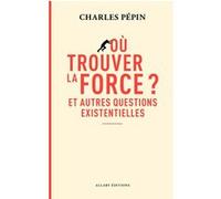 Où trouver la force ? - Et autres questions existentielles Charles Pépin (Auteur)