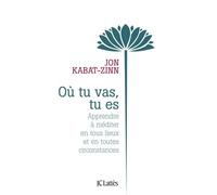 Où tu vas, tu es: Apprendre à méditer en tous lieux et en toutes circonstances