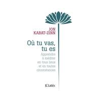 Où tu vas, tu es Apprendre à méditer en tous lieux et en toutes circonstances - Jon Kabat-Zinn - Lattes - broché - Essai