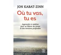 Où tu vas, tu es Apprendre à méditer pour se libérer du stress et des tensions profondes - Jon Kabat-Zinn - J'ai Lu - Poche - Guide