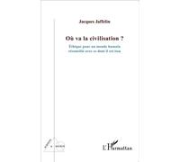 Où va la civilisation ? Éthique pour un monde humain réconcilié avec ce dont il est issu - Jacques Jaffelin - L'harmattan - broché - Essai
