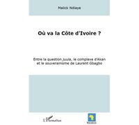 Où va la Côte d'Ivoire ? Entre la question juula, le complexe d'Akan et le souverainisme de Laurent Gbagbo - Malick Ndiaye - L'harmattan - broché - Essai