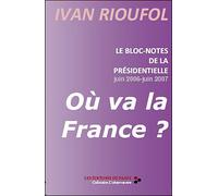 Où va la France ? Le bloc-notes de la présidentielle, juin 2006-juin 2007 - Ivan Rioufol - De Passy - broché - Essai