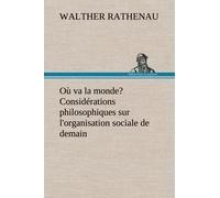 Où Va La Monde? Considérations Philosophiques Sur L'organisation Sociale De Demain