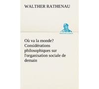 Où Va La Monde? - Considérations Philosophiques Sur L'organisation Sociale De Demain