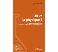 Où va la physique ? De la physique mécaniste à quelques élaborations contemporaines - Christiane Vilain - L'harmattan - broché - Essai