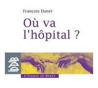 Où va l'hôpital ? François Danet (Auteur)