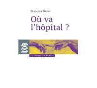 Où va l'hôpital ? Quelques réflexions pour sortir du catastrophisme - François Danet - Desclée De Brouwer - broché - Essai