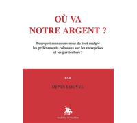 Où va notre argent ? Pourquoi manquons-nous de tout malgré les prélèvements colossaux sur les entreprises et les particul - Denis Louvel - Godeffroy De Bouillon - broché - Essai