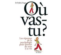 Où Vas-Tu ? - Les Réponses De La Psychologie Pour Donner Du Sens À Sa Vie