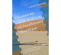 Où vivre en 2050 - Face au réchauffement climatique: Le guide pour choisir où s'installer avant qu'il soit trop tard