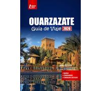 OUARZAZATE Guía de viaje 2026: Descubre la Puerta del Desierto de Marruecos con itinerarios, aventuras en las montañas del Atlas y consejos de cultura local