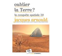 Oublier la Terre? la conquête spatiale 2.0. La conquete spatiale 2.0 - Jacques Arnould - Le Pommier - broché - Essai