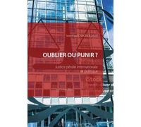 Oublier Ou Punir ? - Justice Pénale Internationale Et Politique