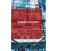 Oublier ou punir ?: Justice pénale internationale et politique