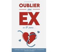 Oublier son ex en 21 jours: Guérir de la dépendance affective