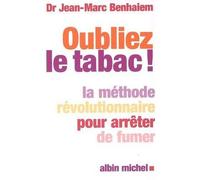 Oubliez le tabac ! La méthode révolutionnaire pour arrêter de fumer - Jean-Marc Benhaïem - Albin Michel - broché - Guide