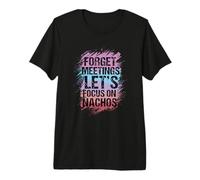 Oubliez Les réunions, concentrez-Vous sur Les Nachos T-Shirt Haut de Gamme