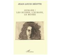 Jean-Louis Déotte – Oubliez ! – Les ruines, l'Europe, le musée