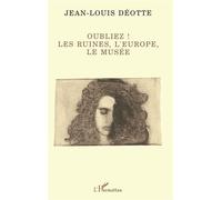 Jean-Louis Déotte – Oubliez ! – Les ruines, l'Europe, le musée