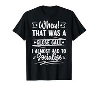Ouf, c'était Un Appel rapproché Que J'Ai Presque EU à socialiser T-Shirt
